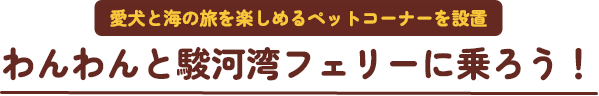 わんわんと駿河湾フェリーに乗ろう！